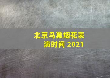 北京鸟巢烟花表演时间 2021